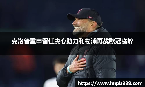 克洛普重申留任决心助力利物浦再战欧冠巅峰